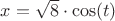 $x=\sqrt{8} \cdot \cos(t)$