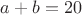 $a + b = 20$