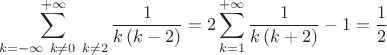 $$ \sum^{+\infty}_{k=-\infty \ k \ne 0 \ k \ne 2} \frac{1}{k \, (k-2)} = 2 \sum^{+\infty}_{k=1} \frac{1}{k \, (k+2)}-1 =\frac{1}{2} $$ $$ \sum^{+\infty}_{k=-\infty \ k \ne 0 \ k \ne 2} \frac{1}{k \, (k-2)} = 2 \sum^{+\infty}_{k=1} \frac{1}{k \, (k+2)}-1 =\frac{1}{2} $$