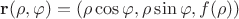 $\mathbf r(\rho, \varphi)=(\rho\cos\varphi, \rho\sin\varphi, f(\rho))$