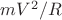 $mV^2/R$
