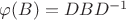 $\varphi(B) = DBD^{-1}$