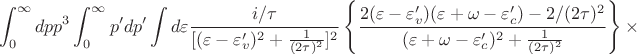 $$
\int_0^\infty dpp^3\int_0^\infty p'dp'\int d\varepsilon
\frac{i/\tau}{[(\varepsilon-\varepsilon_v')^2+\frac{1}{(2\tau)^2}]^2}\left\{
\frac{2(\varepsilon-\varepsilon_v')(\varepsilon+\omega-\varepsilon_c')-2/(2\tau)^2}
{
(\varepsilon+\omega-\varepsilon_c')^2+\frac{1}{(2\tau)^2}
}
\right\}\times
$$