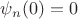 $\psi_n(0)=0$