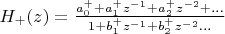 $H_+(z)=\frac {a^+_{0}+a^+_{1}z^{-1}+a^+_{2}z^{-2}+...}{1+b^+_1z^{-1}+b^+_2z^{-2}...}$