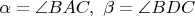 $\alpha=\angle BAC, \  \beta=\angle BDC$