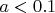 $a<0.1$