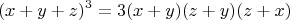 $$(x+y+z)^3=3(x+y)(z+y)(z+x)$$