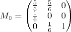 $M_0=\begin{pmatrix}
 \frac56 &  \frac56 & 0 \\
 \frac16 &  0 & 0 \\
 0 & \frac16  & 1
\end{pmatrix}$