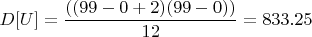 $$D[U]=\frac{((99-0+2)(99-0))}{12}=833.25$$