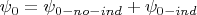 $\psi_0 = \psi_{0-no-ind}+ \psi_{0-ind}$