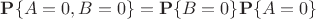 $\mathbf P\{A=0,B=0\}=\mathbf P\{B=0\}\mathbf P\{A=0\}$