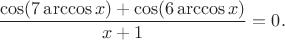 $$\frac{\cos(7\arccos x)+\cos(6\arccos x)}{x+1}=0.$$