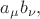 $a_{\mu}b_{\nu},$