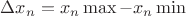 $\Delta x_n=x_n \max - x_n \min$ $\Delta x_n=x_n \max - x_n \min$