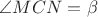 $\angle MCN=\beta$