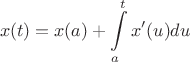 $$x(t)=x(a)+\int\limits_{a}^{t} x'(u) du $$ $$x(t)=x(a)+\int\limits_{a}^{t} x'(u) du $$