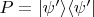 $P = |\psi'\rangle\langle \psi'|$
