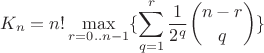 $$K_n = n! \max\limits_{r=0..n-1} \{ \sum\limits_{q=1}^r \frac{1}{2^q} \binom{n-r}{q}\}$$