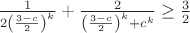 $\frac{1}{ 2\left(\frac{3-c}{2}\right)^k}+\frac{2}{\left(\frac{3-c}{2}\right)^k+c^k}\geq\frac{3}{2}$