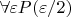 $\forall \varepsilon P(\varepsilon / 2)$