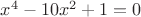 $x^4-10x^2+1=0$