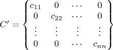 $C'=\begin{Bmatrix}
  c_{11} & 0 & \cdots & 0 \\
  0 & c_{22} & \cdots & 0 \\
  \vdots & \vdots & \vdots & \vdots \\
  0 & 0 & \cdots & c_{nn}
\end{Bmatrix}
$