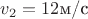 $v_2=12$м/с