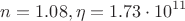 $$n=1.08, \eta=1.73\cdot10^{11}$$