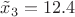 $\tilde{x}_3 = 12.4$