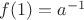 $f(1)=a^{-1}$