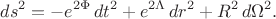 $$ds^2=-e^{2\Phi}\,dt^2+e^{2\Lambda}\,dr^2+R^2\,d\Omega^2.$$