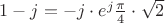 $1-j=-j \cdot e^j \frac \pi 4 \cdot \sqrt2$