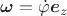 $\boldsymbol \omega=\dot\varphi\boldsymbol e_z$