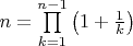 $n=\prod\limits_{k=1}^{n-1}\left(1+\frac{1}{k}\right)$