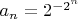 $a_n=2^{-2^{n}}$