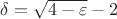 $\delta  =\sqrt{4-\varepsilon}-2$