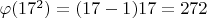 $\varphi(17^ 2) = (17 - 1)17 =272$