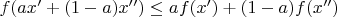$f(ax'+(1-a)x'') \leq a f(x')+(1-a) f(x'')$