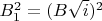$B_1^2=(B \sqrt i)^2$