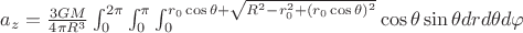 $a_z=\frac{3GM}{4\pi R^3}\int_0^{2\pi} \int_0^{\pi} \int_0^{r_0\cos\theta+\sqrt{R^2-r_0^2+(r_0\cos\theta)^2}}\cos\theta\sin\theta drd\theta d\varphi
