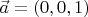 $\vec{a} = (0,0,1)$