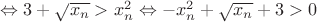 $\Leftrightarrow 3+\sqrt{x_n}>x_n^2 \Leftrightarrow -x_n^2+\sqrt{x_n}+3>0$