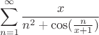 $$\sum\limits_{n=1}^\infty \frac{x}{n^2+\cos(\frac {n}{x+1}) }$$