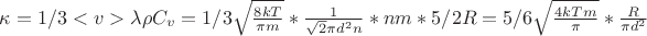 $\kappa = 1/3 <v> \lambda \rho C_v = 1/3 \sqrt {\frac {8 kT}{\pi m}} * \frac 1 {\sqrt 2 \pi d^2 n} * n m * 5/2 R = 5/6 \sqrt {\frac {4 kTm}{\pi}} * \frac R {\pi d^2}$
