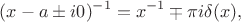 $$(x-a\pm i0)^{-1}=x^{-1}\mp \pi i\delta (x),$$