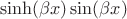 $$\sinh (\beta x)\sin (\beta x)$$