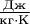 $\frac{\text{Дж}}{\text{кг}\cdot\text{K}}$