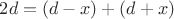 $2d = (d-x) + (d+x)$ $2d = (d-x) + (d+x)$