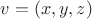 $v=(x,y,z)$ $v=(x,y,z)$